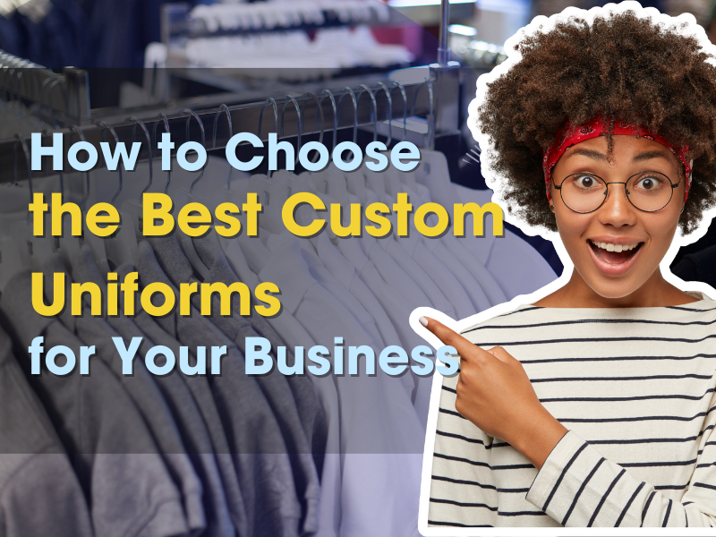 Tips on How to Choose the Best Custom Uniforms for Your Business
